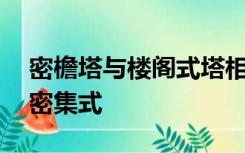 密檐塔与楼阁式塔相比有哪些区别?A屋檐呈密集式