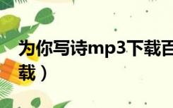 为你写诗mp3下载百度云（为你写诗mp3下载）