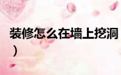 装修怎么在墙上挖洞（装修墙上打洞怎么处理）