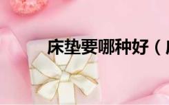 床垫要哪种好（床垫选择哪种好）