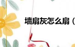 墙扇灰怎么扇（装修怎么扇灰）