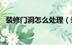 装修门洞怎么处理（装修房子怎么做门洞）