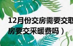 12月份交房需要交取暖费吗（新房12月份交房要交采暖费吗）