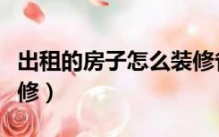 出租的房子怎么装修省钱（出租的房子怎么装修）