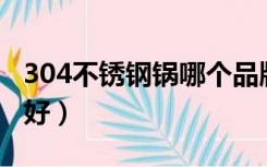 304不锈钢锅哪个品牌好（不锈钢锅哪个品牌好）
