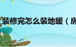 装修完怎么装地暖（房屋装修后地暖怎么装）