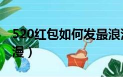 520红包如何发最浪漫（520红包怎么发才浪漫）