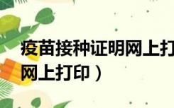 疫苗接种证明网上打印 上海（疫苗接种证明网上打印）