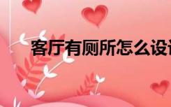 客厅有厕所怎么设计（厕所怎么设计）