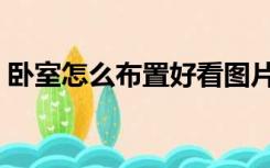 卧室怎么布置好看图片（卧室怎么布置好看）