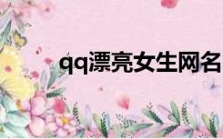 qq漂亮女生网名（漂亮女生网名）