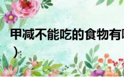 甲减不能吃的食物有哪些（甲减吃什么食物好）