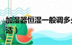 加湿器恒湿一般调多少度（加湿器恒湿多少合适）