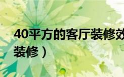 40平方的客厅装修效果图（40平方客厅怎么装修）