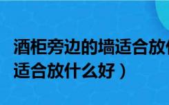 酒柜旁边的墙适合放什么好呢（酒柜旁边的墙适合放什么好）