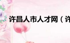 许昌人市人才网（许昌人事人才网官网）