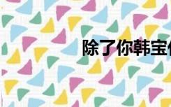 除了你韩宝仪（除了你）