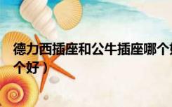 德力西插座和公牛插座哪个好些（德力西插座和公牛插座哪个好）