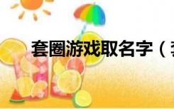 套圈游戏取名字（套圈游戏创意名字）