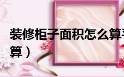 装修柜子面积怎么算平方（装修柜子面积怎么算）