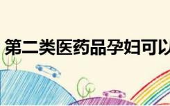 第二类医药品孕妇可以用吗（第二类医药品）