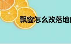 飘窗怎么改落地窗（飘窗怎么改）