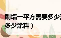 刷墙一平方需要多少涂料量（刷墙一平方需要多少涂料）