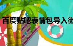 百度贴吧表情包导入微信（百度贴吧表情包）