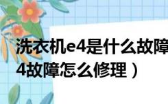 洗衣机e4是什么故障怎么修（全自动洗衣机e4故障怎么修理）