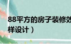 88平方的房子装修效果图（88平米的房子怎样设计）