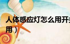 人体感应灯怎么用开关控制（人体感应灯怎么用）