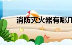 消防灭火器有哪几种（消防灭火器）