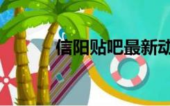 信阳贴吧最新动态（信阳贴吧）