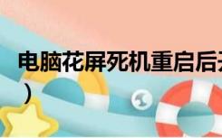电脑花屏死机重启后开不了机（电脑花屏死机）