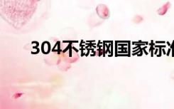 304不锈钢国家标准gbt-20878-2007