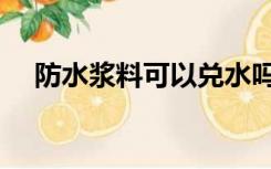 防水浆料可以兑水吗（防水浆料怎么配）