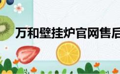 万和壁挂炉官网售后（万和壁挂炉官网）