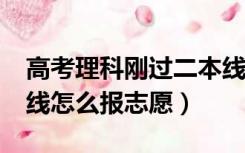 高考理科刚过二本线怎么报志愿?（刚过二本线怎么报志愿）