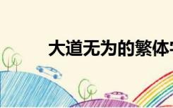 大道无为的繁体字（为的繁体字）