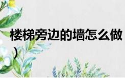 楼梯旁边的墙怎么做（楼梯对面的墙怎么装饰）