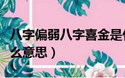 八字偏弱八字喜金是什么意思（八字喜金是什么意思）