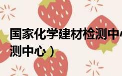 国家化学建材检测中心地址（国家化学建材检测中心）