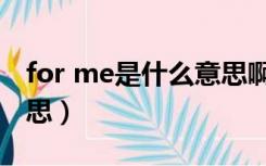 for me是什么意思啊中文（for me是什么意思）