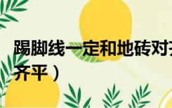 踢脚线一定和地砖对齐吗（踢脚线怎样和墙面齐平）