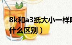 8k和a3纸大小一样吗（8K纸的大小和A3有什么区别）