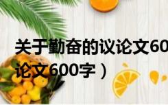 关于勤奋的议论文600字作文（关于勤奋的议论文600字）