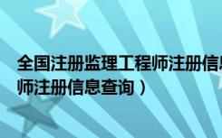 全国注册监理工程师注册信息查询系统（全国注册监理工程师注册信息查询）