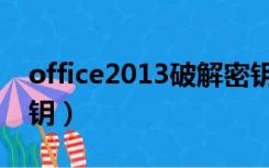 office2013破解密钥（office2010破解版密钥）