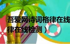 吾爱网诗词格律在线检测www（诗词吾爱格律在线检测）