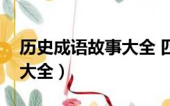 历史成语故事大全 四字成语（历史成语故事大全）